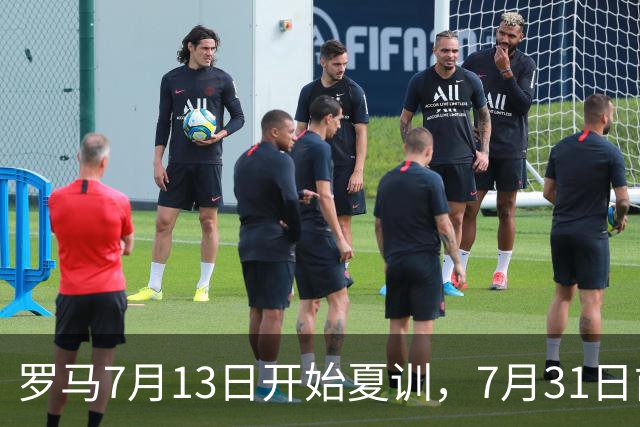 罗马7月13日开始夏训，7月31日前往威尔士集训，8月15日对阵多特